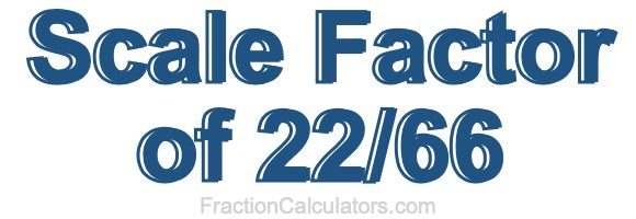 Scale Factor of 22/66