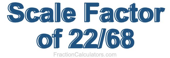 Scale Factor of 22/68