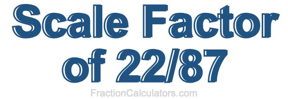 Scale Factor of 22/87