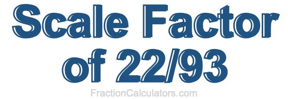 Scale Factor of 22/93