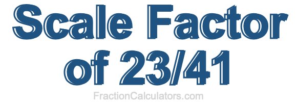 Scale Factor of 23/41