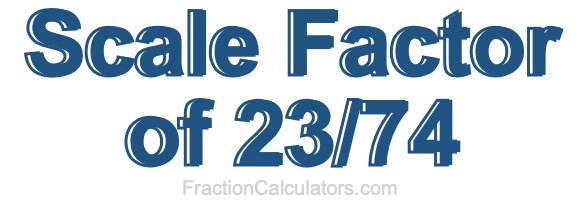Scale Factor of 23/74 Scale Factor of 23/74