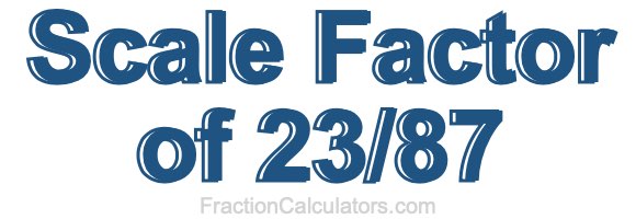 Scale Factor of 23/87 Scale Factor of 23/87