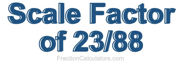 Scale Factor of 23/88 Scale Factor of 23/88