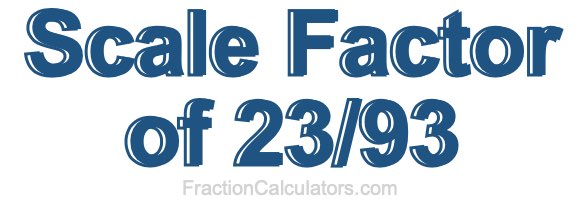 Scale Factor of 23/93 Scale Factor of 23/93