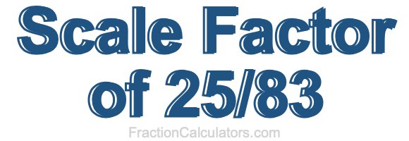 Scale Factor of 25/83