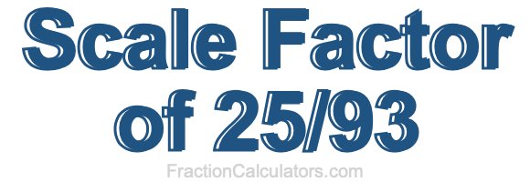 Scale Factor of 25/93 Scale Factor of 25/93
