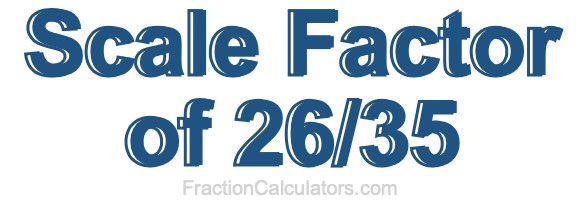 Scale Factor of 26/35