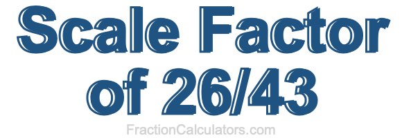 Scale Factor of 26/43