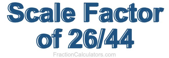 Scale Factor of 26/44