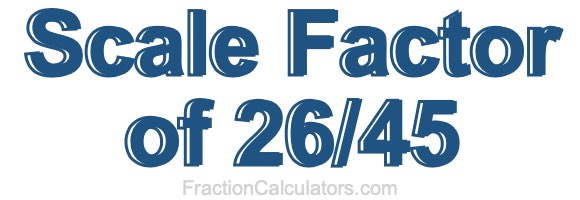 Scale Factor of 26/45