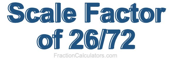 Scale Factor of 26/72