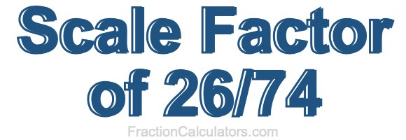 Scale Factor of 26/74
