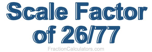 Scale Factor of 26/77