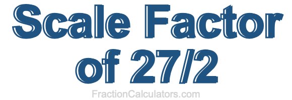 Scale Factor of 27/2