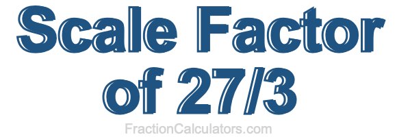 Scale Factor of 27/3