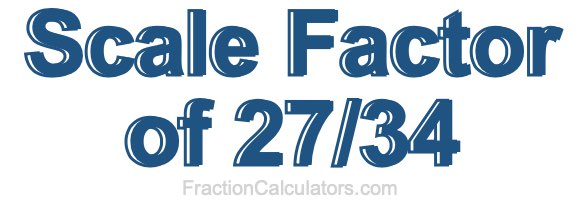 Scale Factor of 27/34