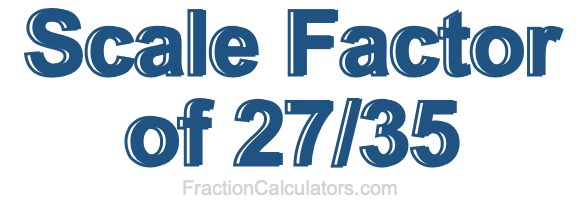 Scale Factor of 27/35