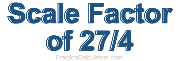 Scale Factor of 27/4