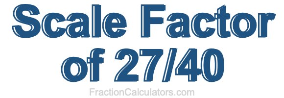 Scale Factor of 27/40