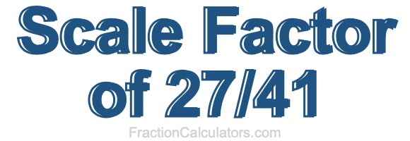 Scale Factor of 27/41