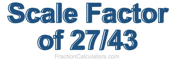 Scale Factor of 27/43