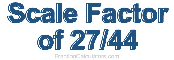 Scale Factor of 27/44