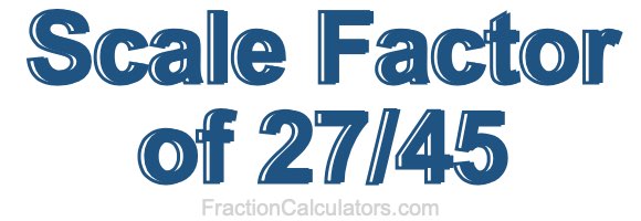 Scale Factor of 27/45