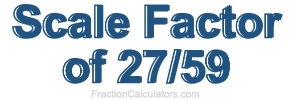 Scale Factor of 27/59