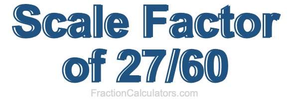 Scale Factor of 27/60