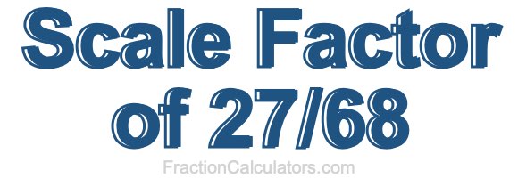 Scale Factor of 27/68