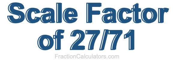 Scale Factor of 27/71