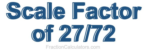 Scale Factor of 27/72