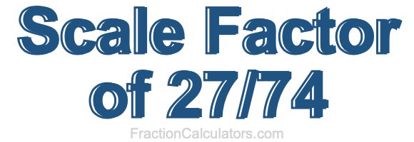 Scale Factor of 27/74