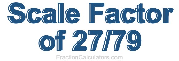 Scale Factor of 27/79