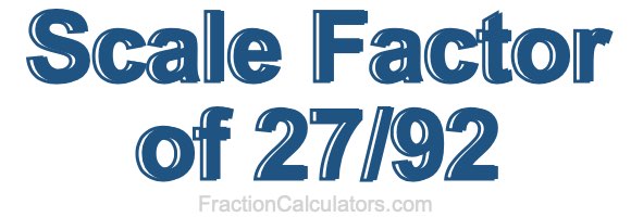 Scale Factor of 27/92