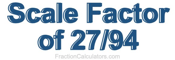 Scale Factor of 27/94