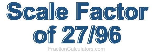 Scale Factor of 27/96