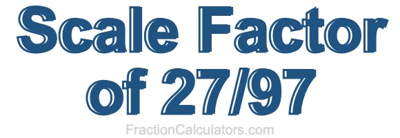 Scale Factor of 27/97