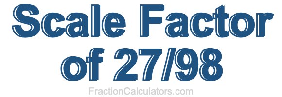 Scale Factor of 27/98