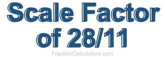 Scale Factor of 28/11