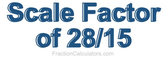 Scale Factor of 28/15