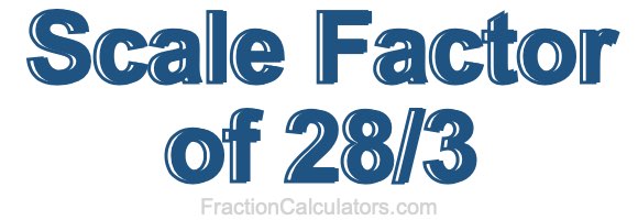Scale Factor of 28/3