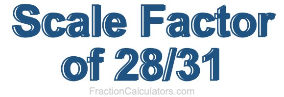 Scale Factor of 28/31