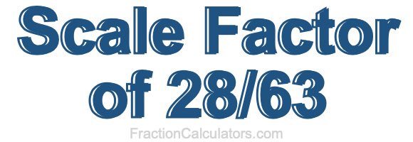 Scale Factor of 28/63