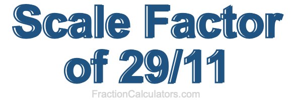 Scale Factor of 29/11