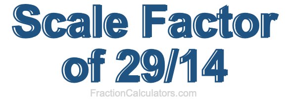 Scale Factor of 29/14