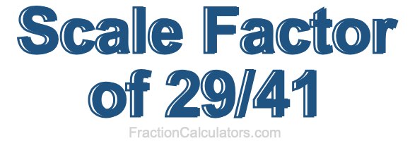Scale Factor of 29/41