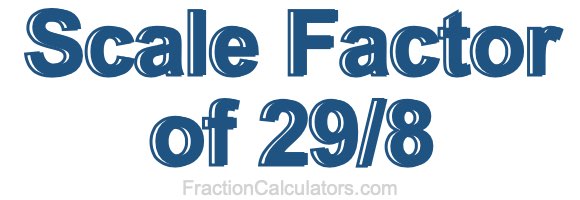 Scale Factor of 29/8