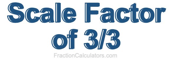 Scale Factor of 3/3